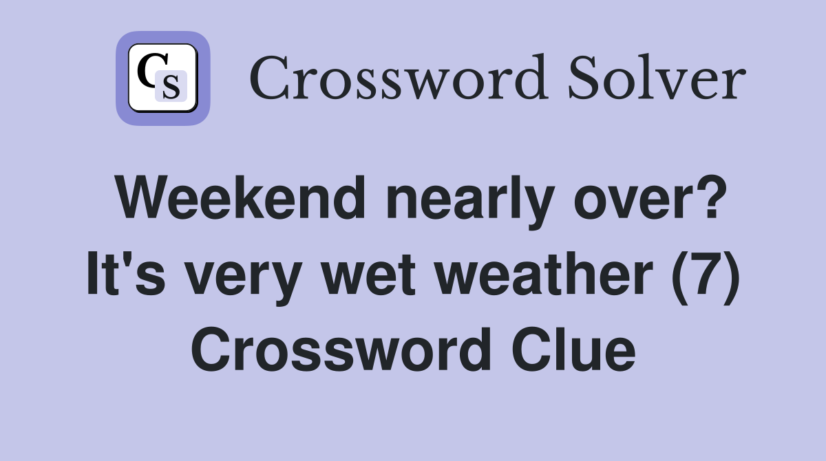 Weekend nearly over? It's very wet weather (7) Crossword Clue