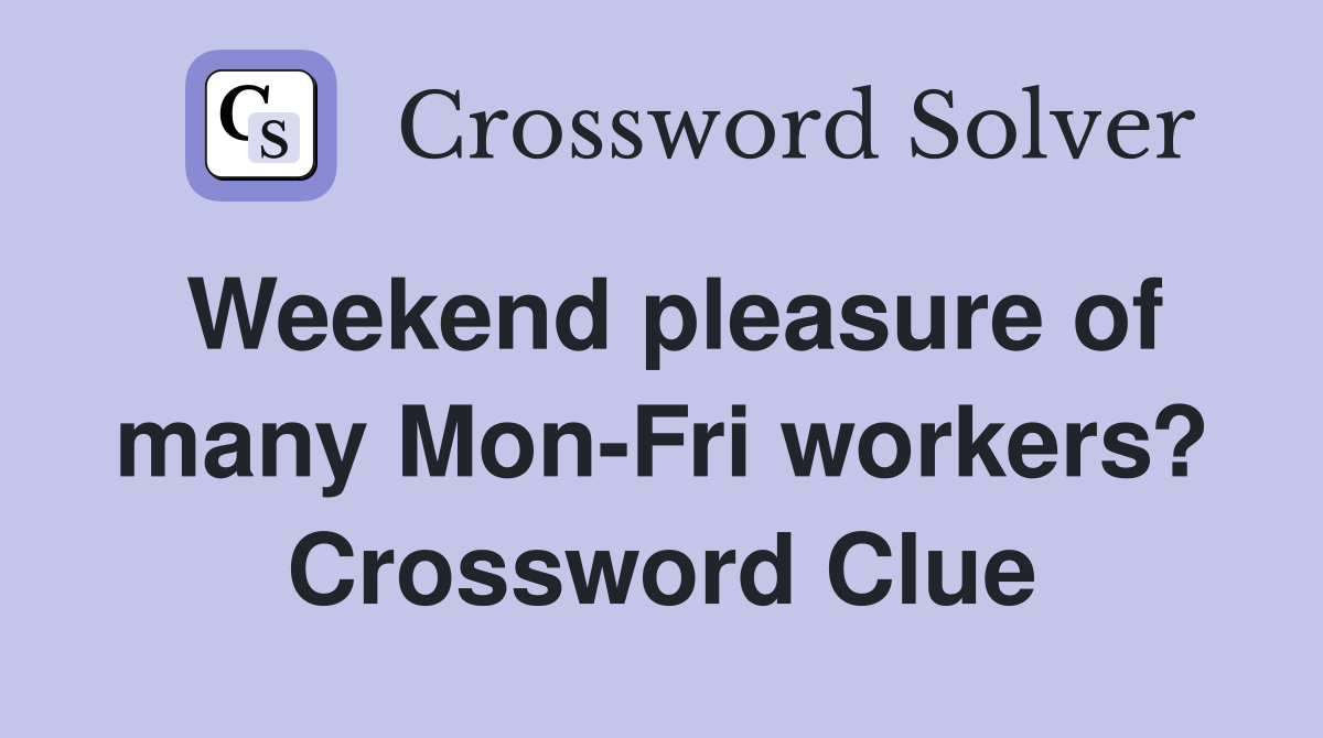 Weekend pleasure of many Mon-Fri workers? Crossword Clue