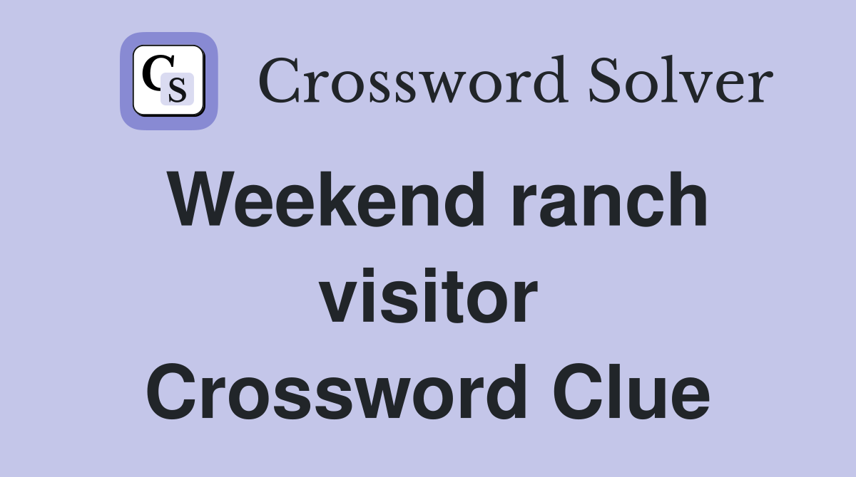 Weekend ranch visitor Crossword Clue