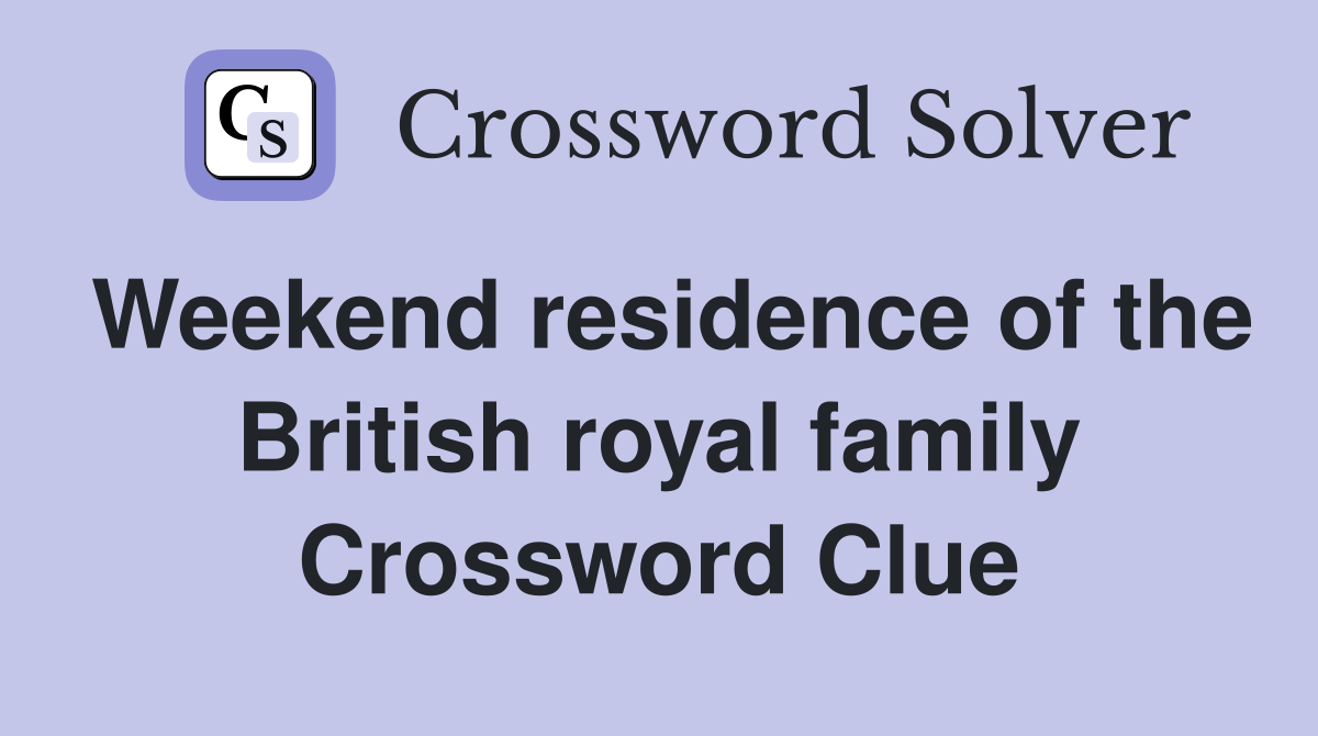 Weekend residence of the British royal family Crossword Clue