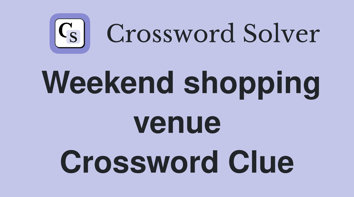 Weekend shopping venue Crossword Clue