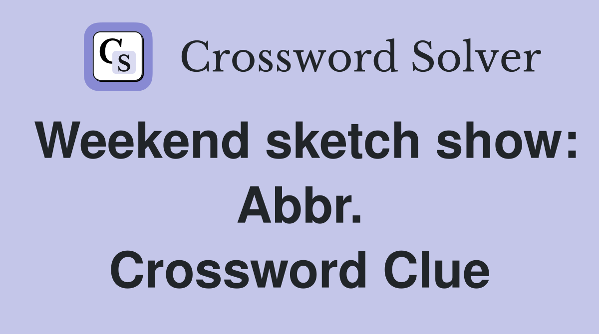 Weekend sketch show: Abbr. Crossword Clue