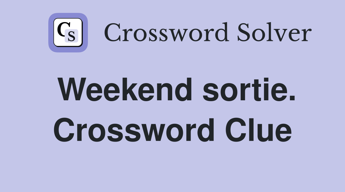Weekend sortie. Crossword Clue