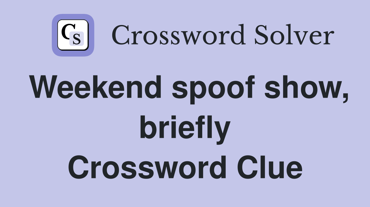 Weekend spoof show, briefly Crossword Clue