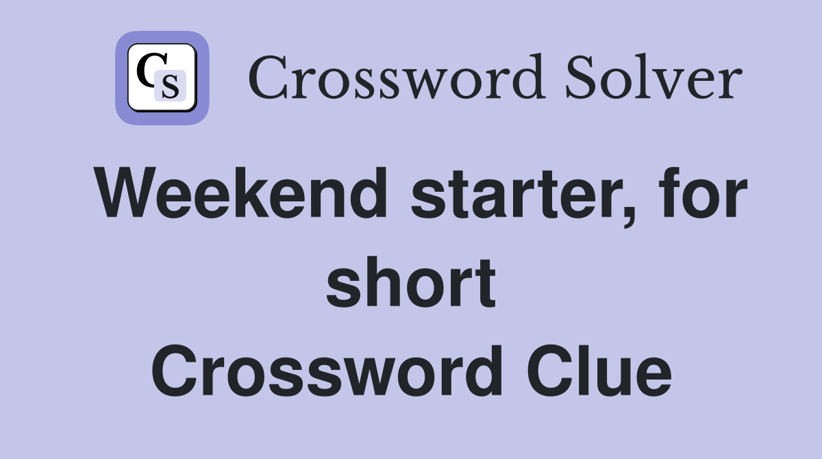 Weekend starter, for short Crossword Clue