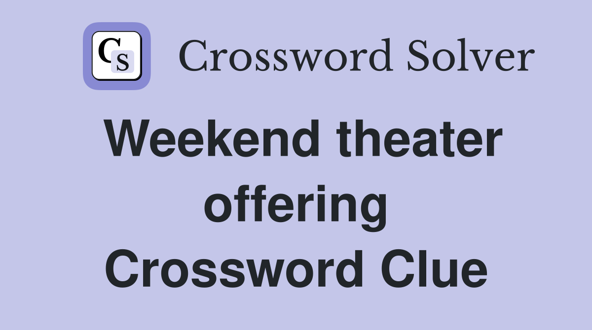 Weekend theater offering Crossword Clue