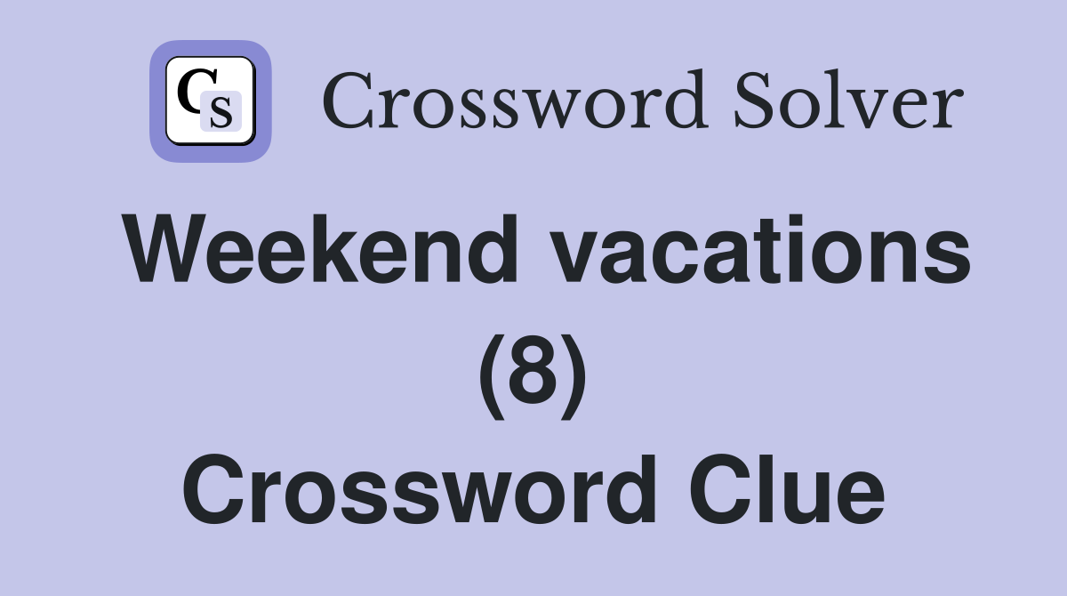 Weekend vacations (8) Crossword Clue