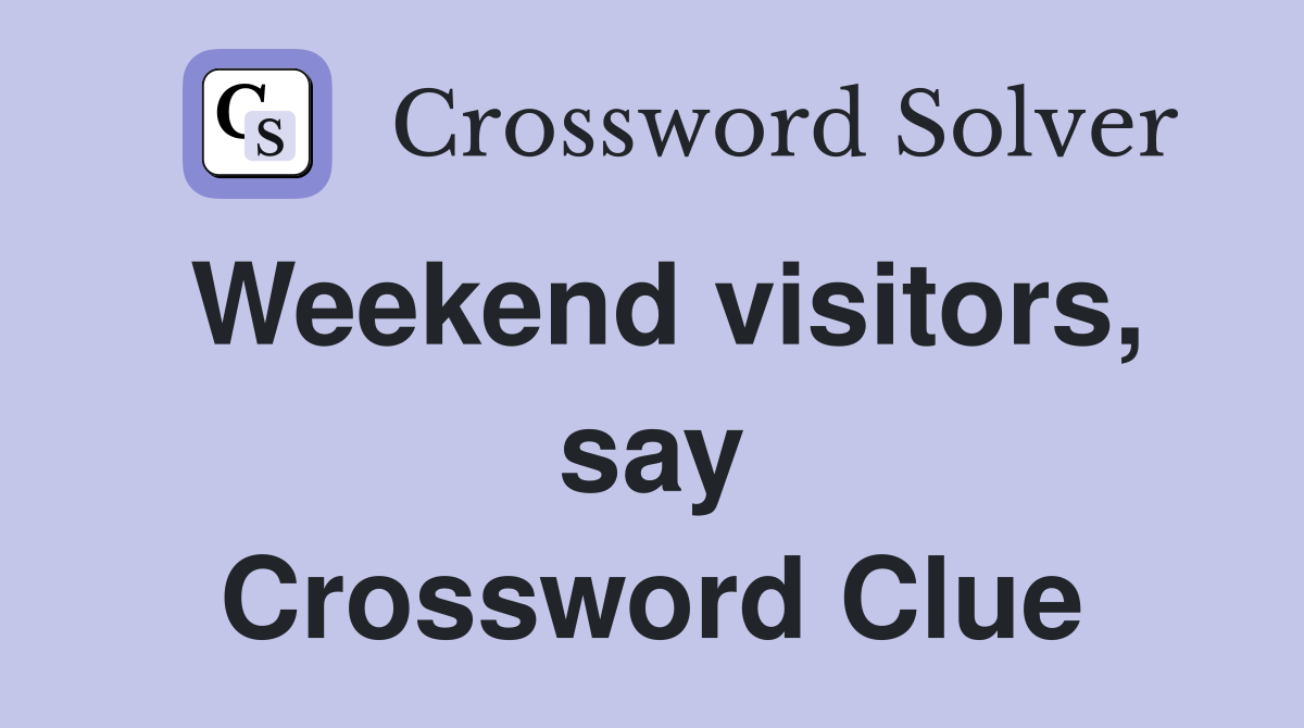Weekend visitors, say Crossword Clue