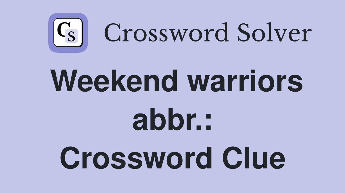 Weekend warriors abbr.: Crossword Clue