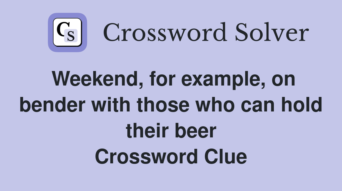 Weekend, for example, on bender with those who can hold their beer Crossword Clue