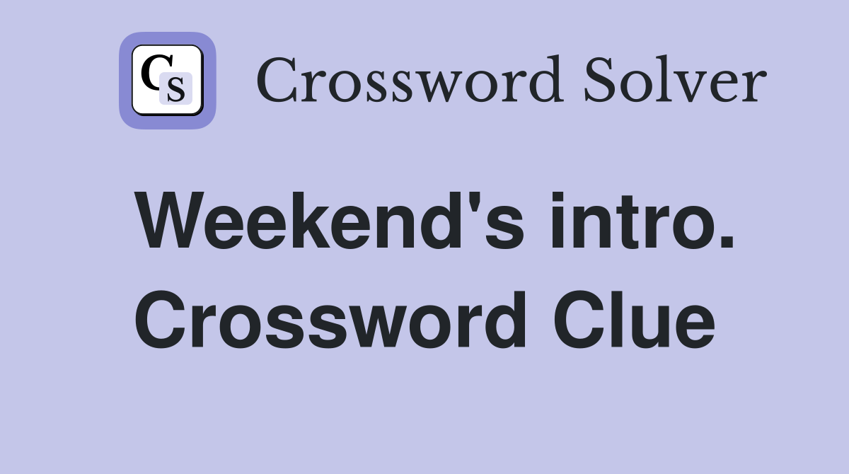 Weekend's intro. Crossword Clue