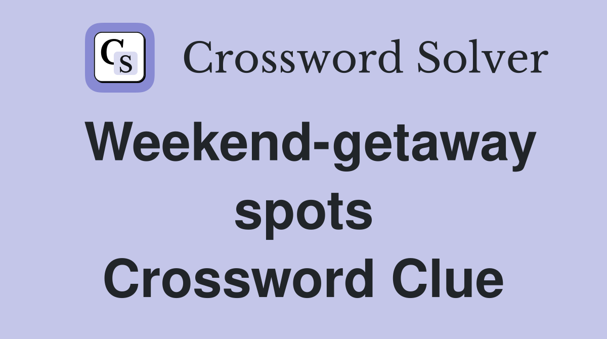 Weekend-getaway spots Crossword Clue