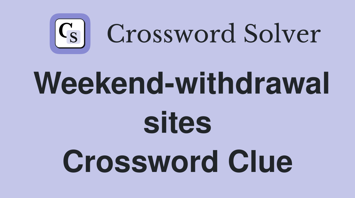 Weekend-withdrawal sites Crossword Clue