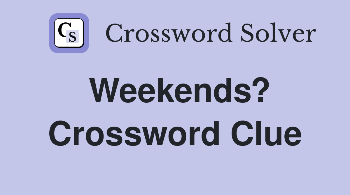Weekends? Crossword Clue
