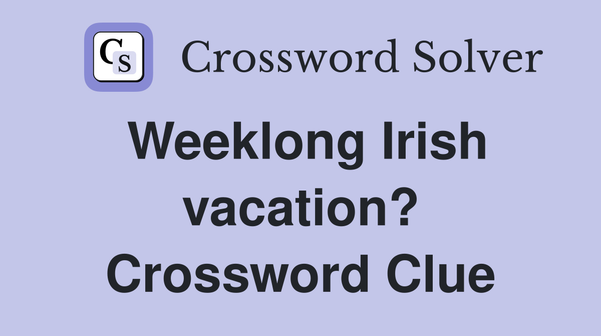Weeklong Irish vacation? Crossword Clue