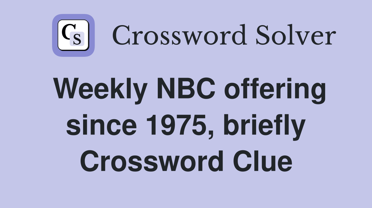 Weekly NBC offering since 1975, briefly Crossword Clue