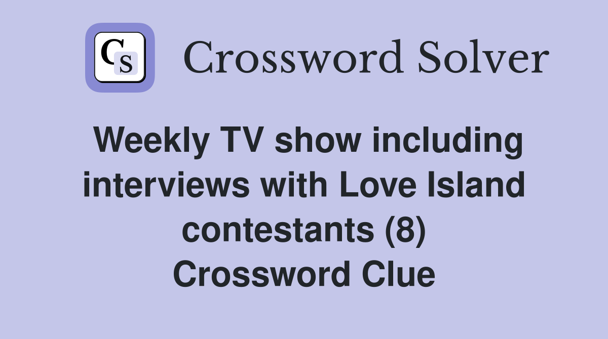 Weekly TV show including interviews with Love Island contestants (8) Crossword Clue
