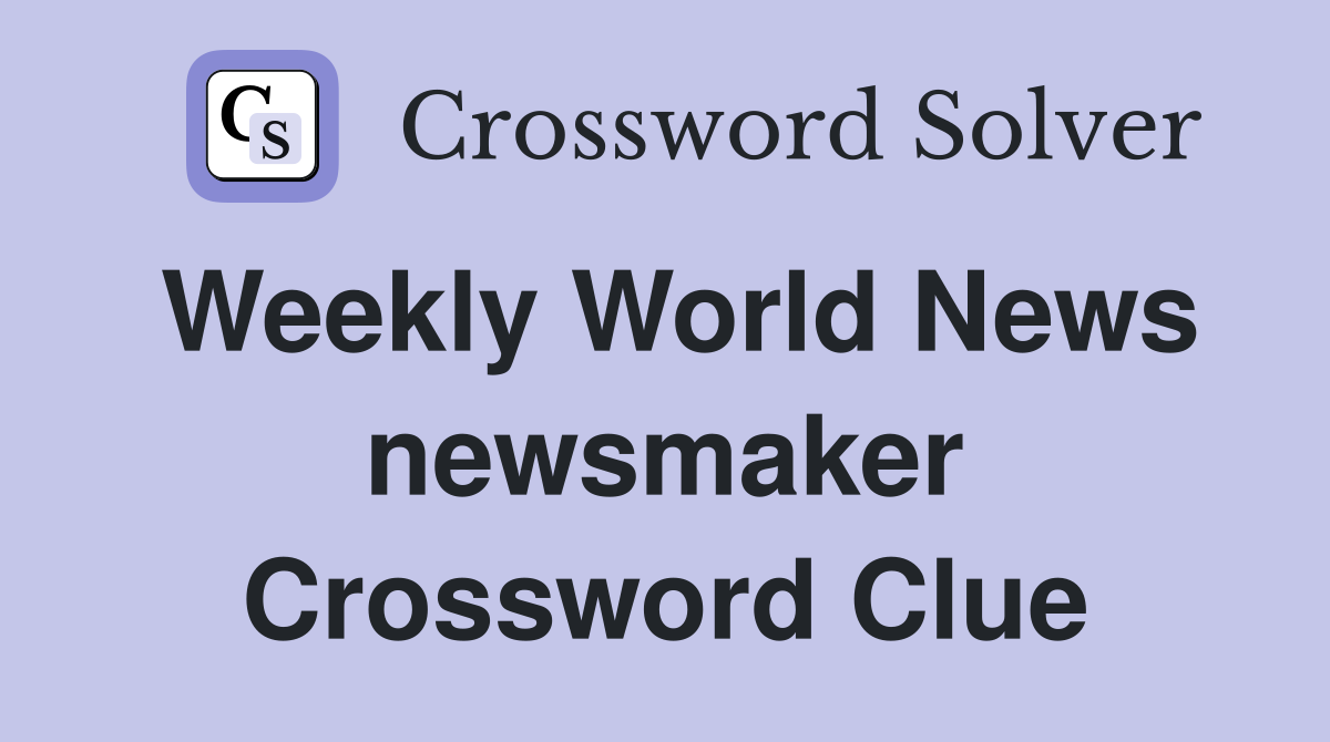 Weekly World News newsmaker Crossword Clue