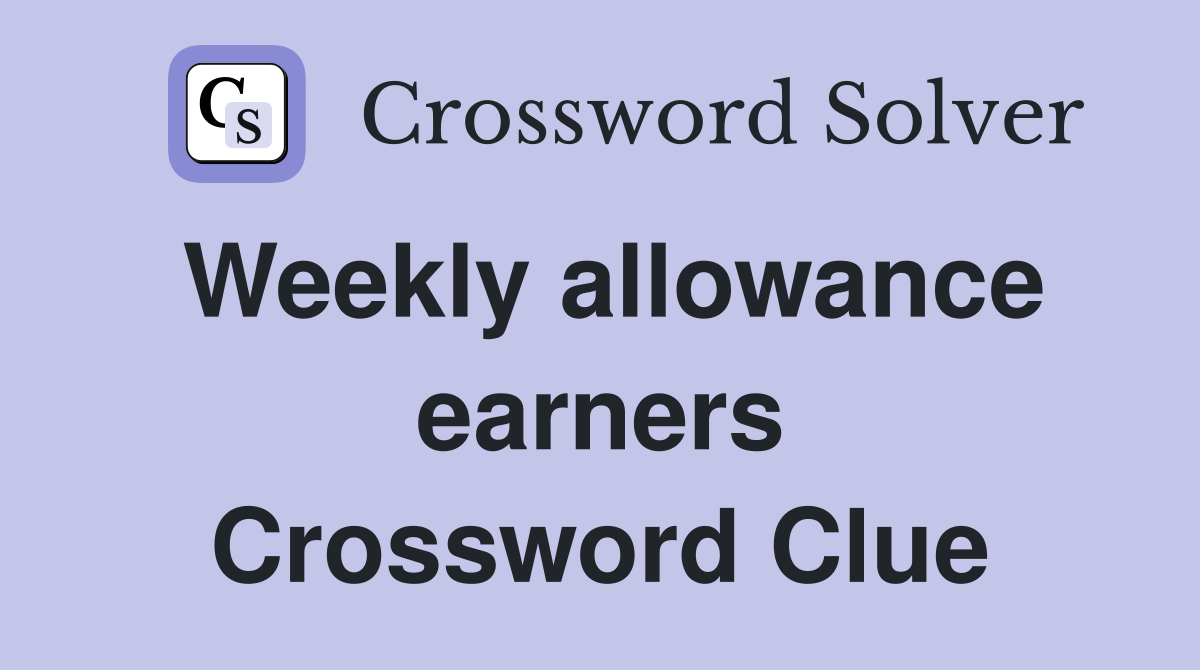 Weekly allowance earners Crossword Clue