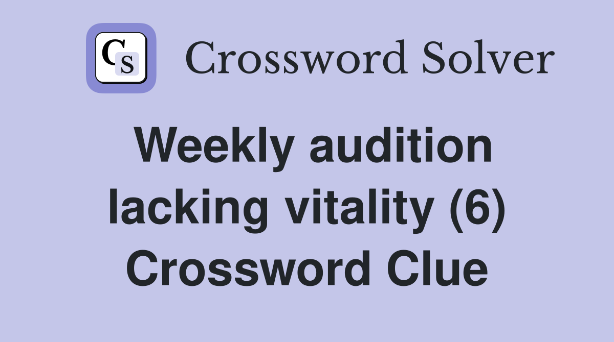 Weekly audition lacking vitality (6) Crossword Clue