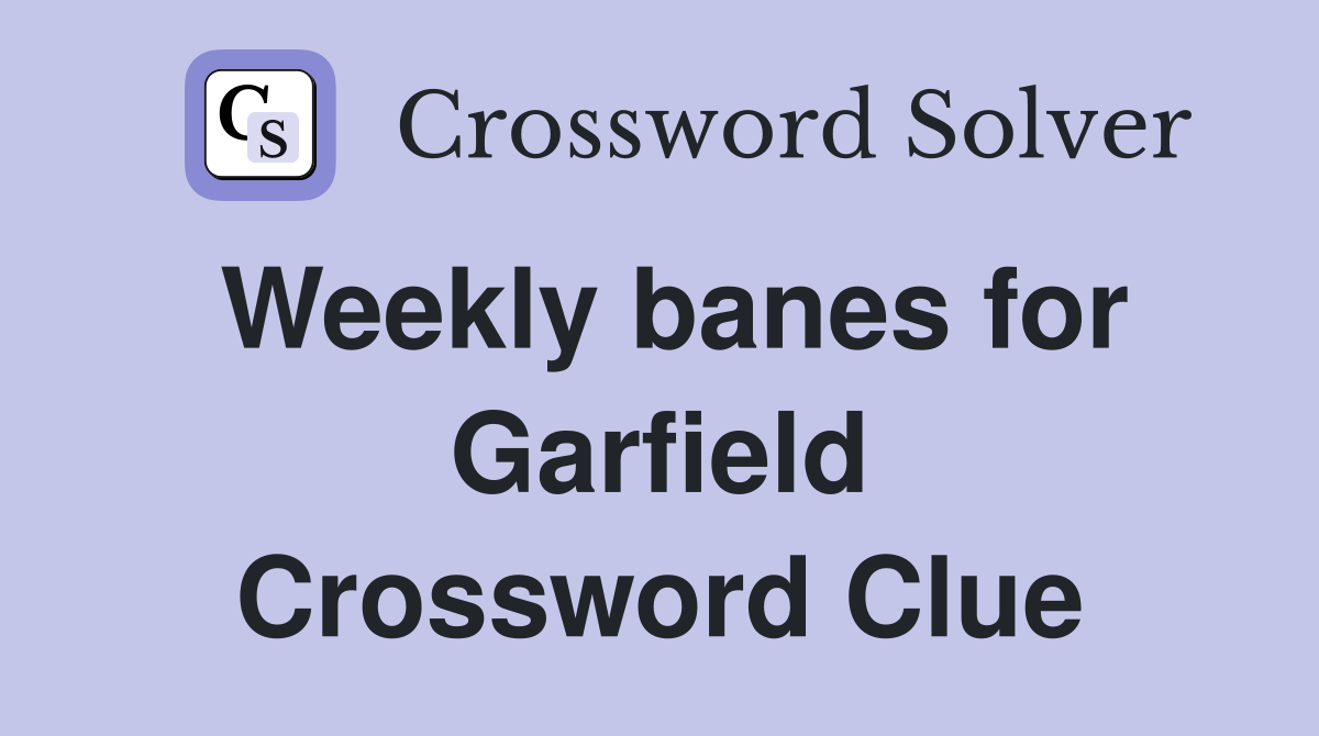 Weekly banes for Garfield Crossword Clue