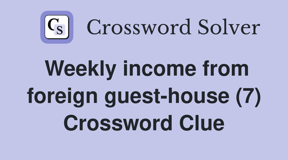 Weekly income from foreign guest-house (7) Crossword Clue
