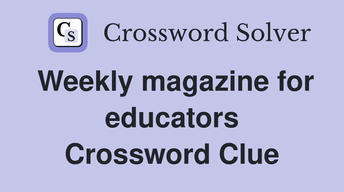Weekly magazine for educators Crossword Clue