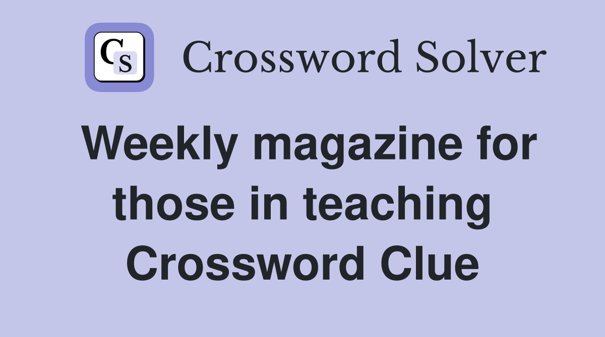 Weekly magazine for those in teaching Crossword Clue