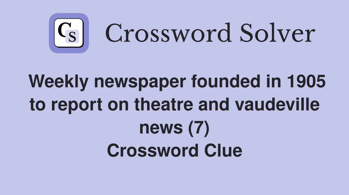 Weekly newspaper founded in 1905 to report on theatre and vaudeville news (7) Crossword Clue