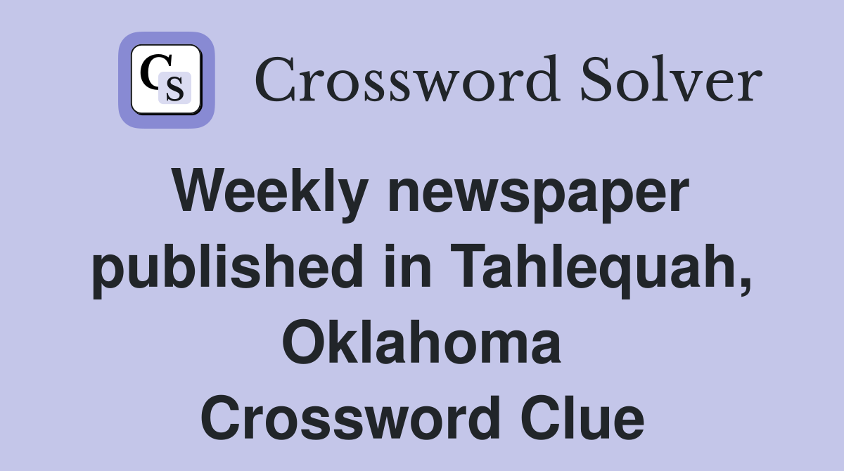 Weekly newspaper published in Tahlequah, Oklahoma Crossword Clue