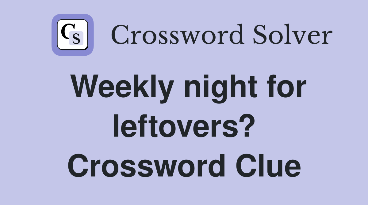 Weekly night for leftovers? Crossword Clue