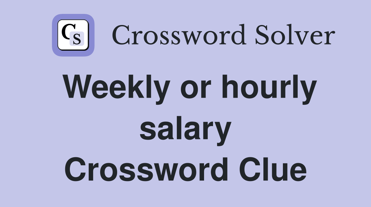 Weekly or hourly salary Crossword Clue