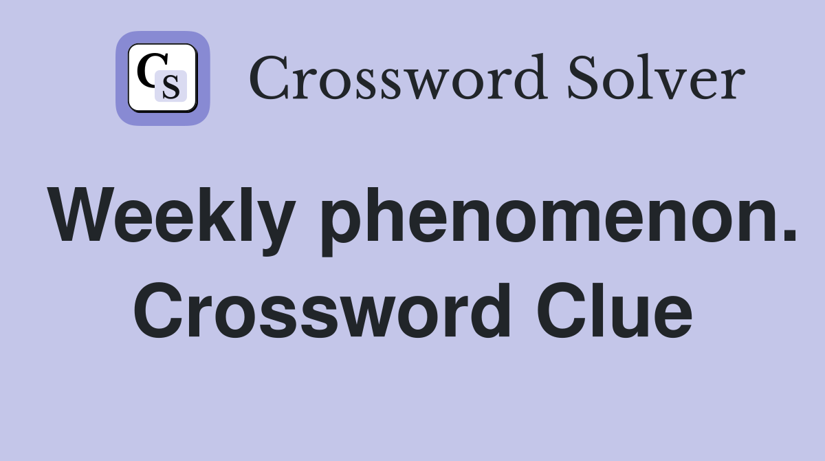 Weekly phenomenon. Crossword Clue