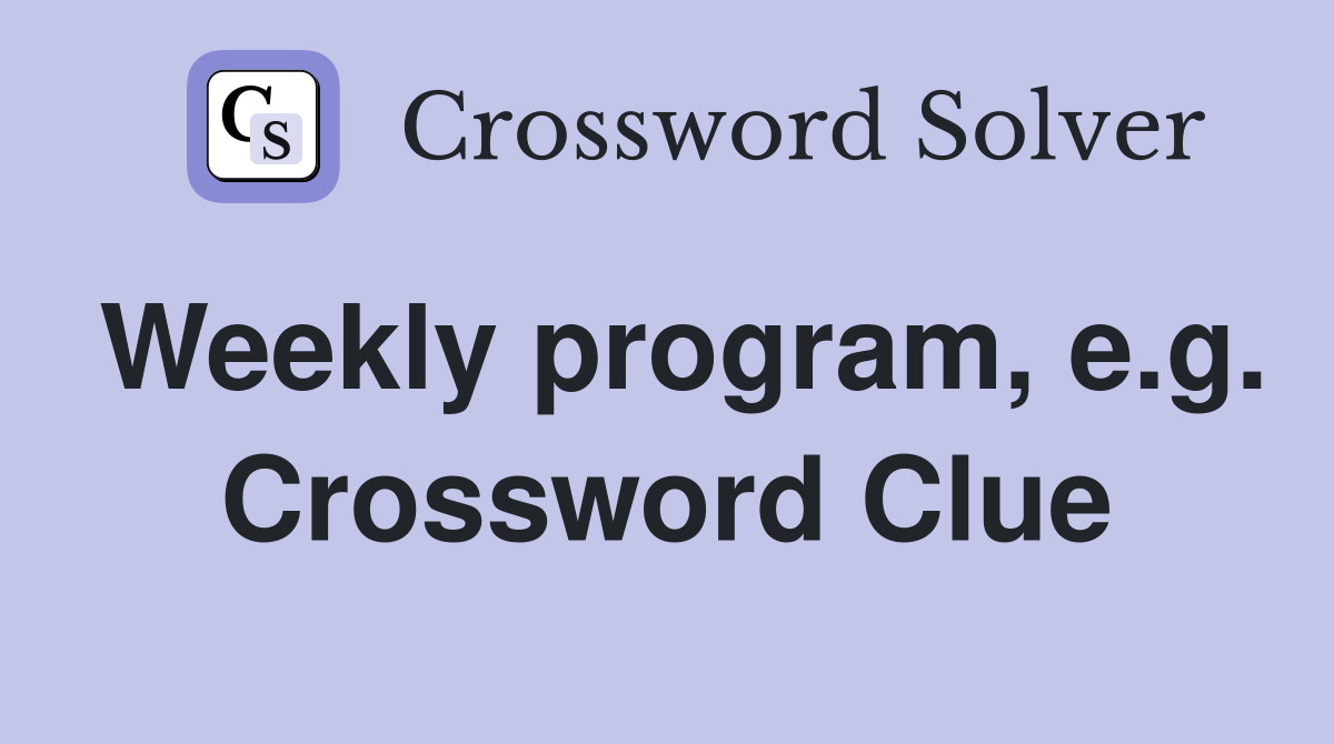 Weekly program, e.g. Crossword Clue