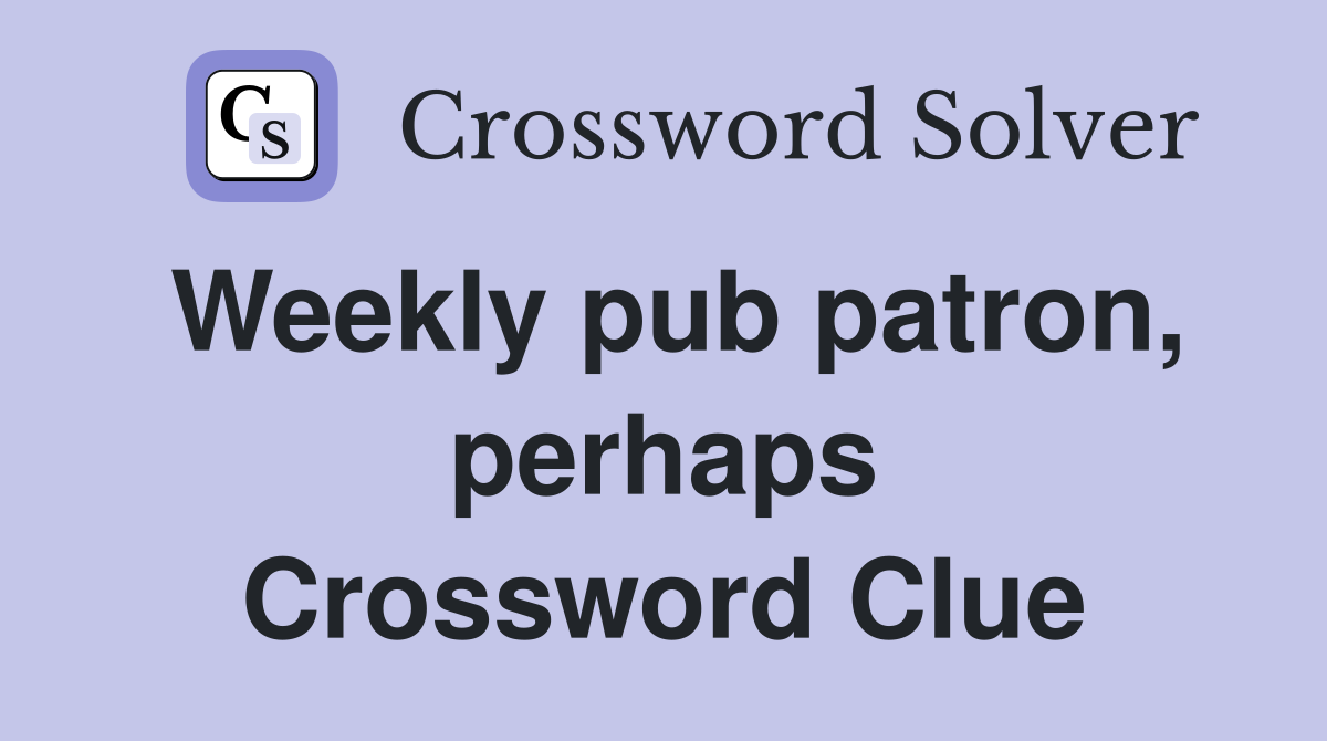 Weekly pub patron, perhaps Crossword Clue