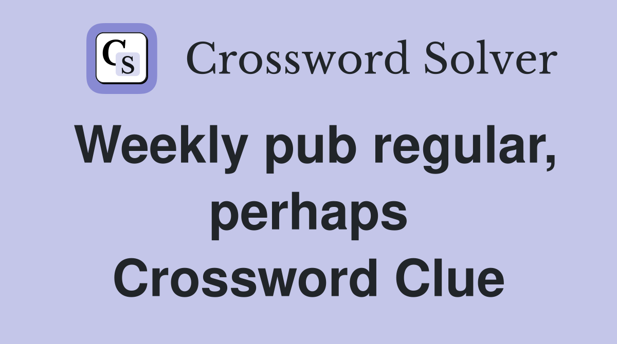 Weekly pub regular, perhaps Crossword Clue