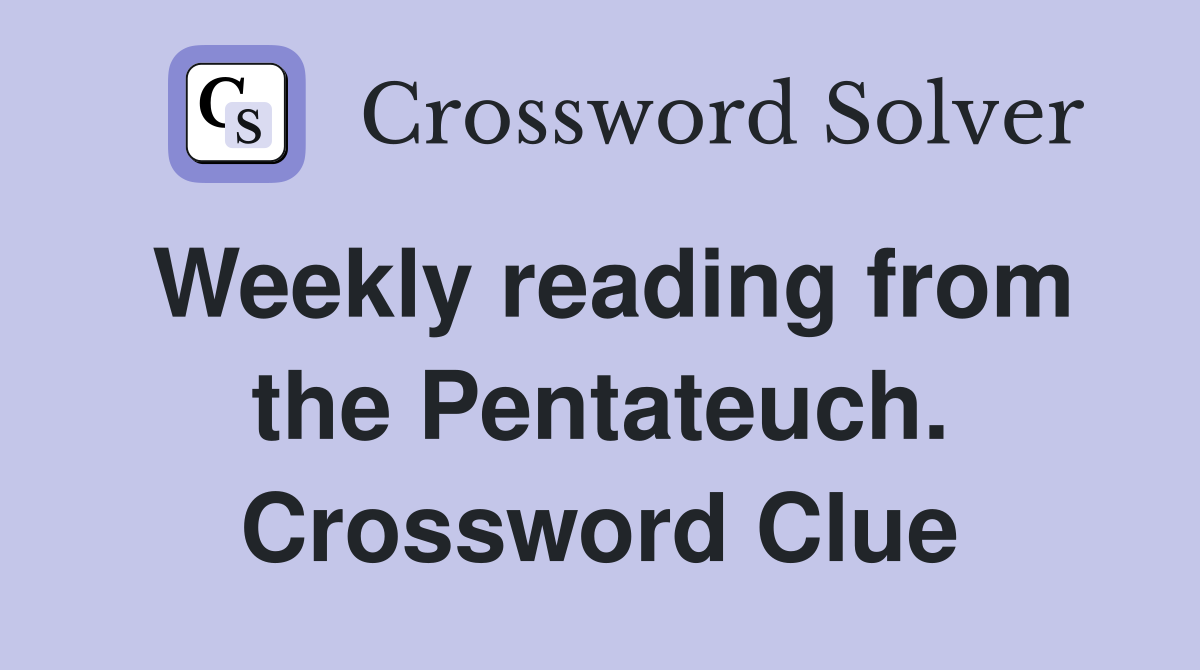 Weekly reading from the Pentateuch. Crossword Clue