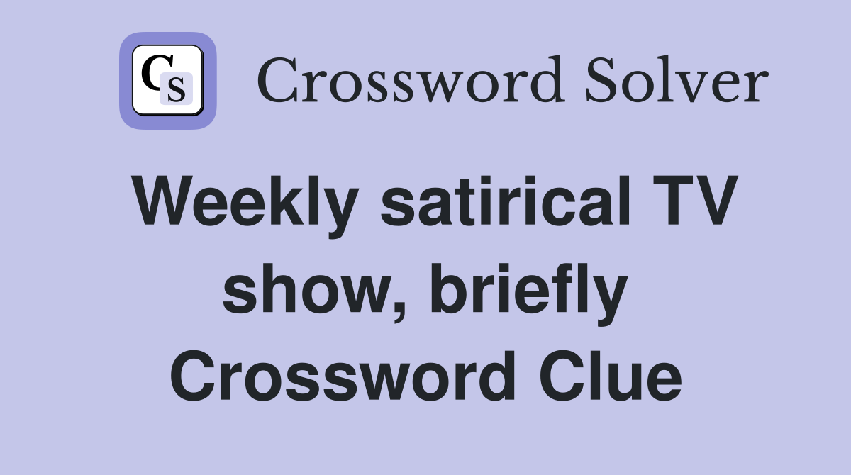Weekly satirical TV show, briefly Crossword Clue