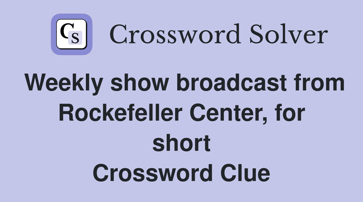 Weekly show broadcast from Rockefeller Center, for short Crossword Clue