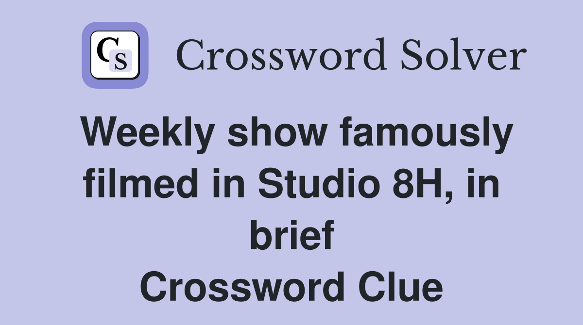 Weekly show famously filmed in Studio 8H, in brief Crossword Clue