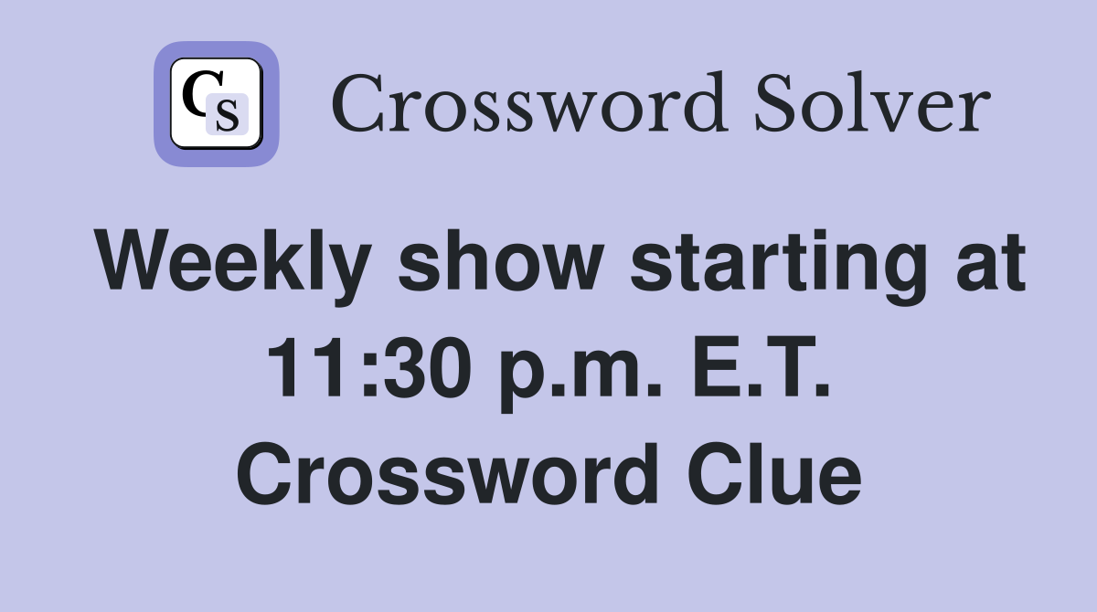 Weekly show starting at 11:30 p.m. E.T. Crossword Clue