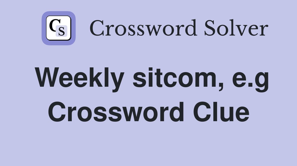 Weekly sitcom, e.g Crossword Clue
