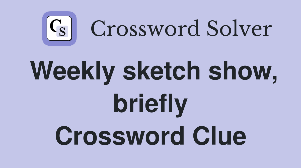 Weekly sketch show, briefly Crossword Clue