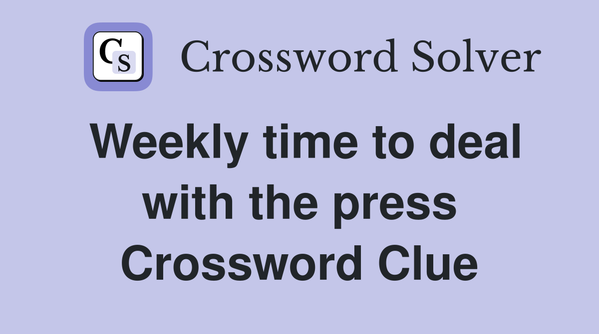 Weekly time to deal with the press Crossword Clue