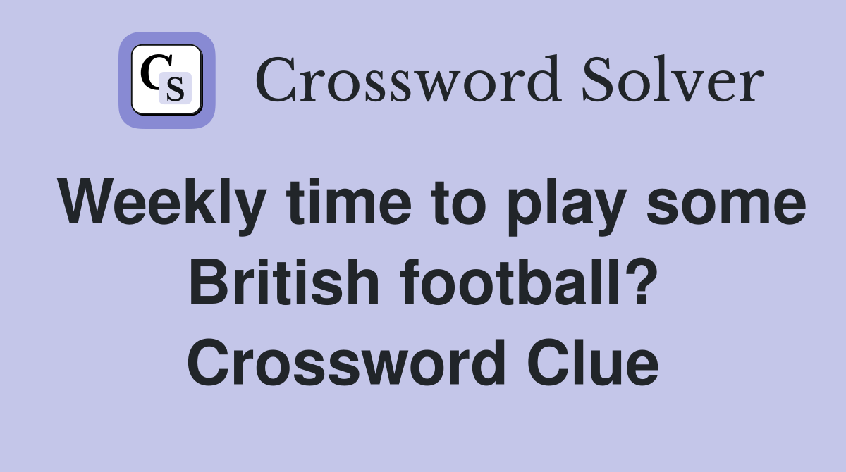 Weekly time to play some British football? Crossword Clue