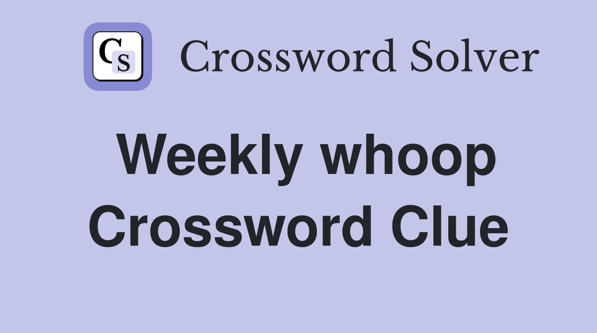 Weekly whoop Crossword Clue
