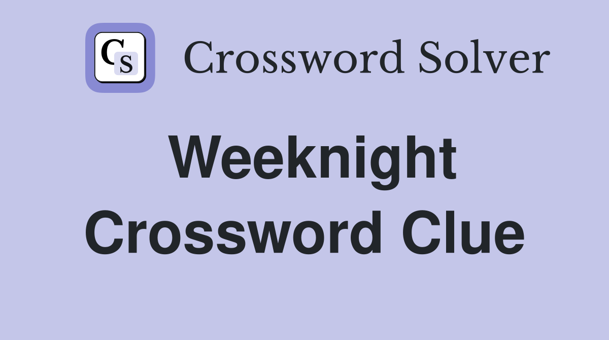 Weeknight Crossword Clue