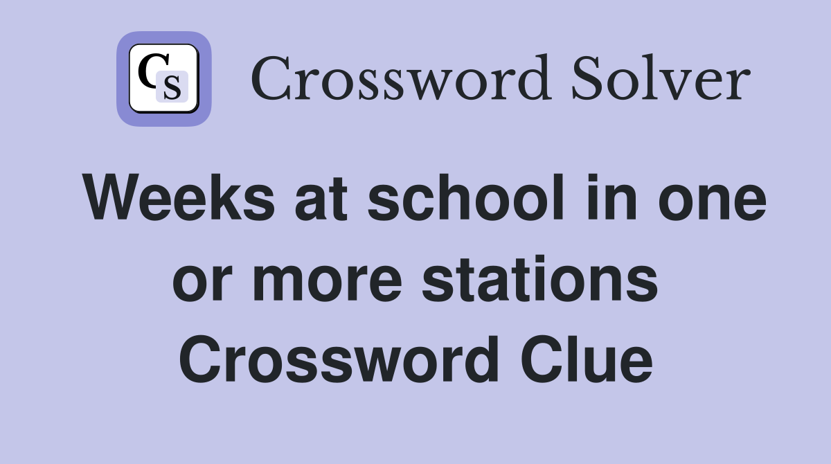 Weeks at school in one or more stations Crossword Clue