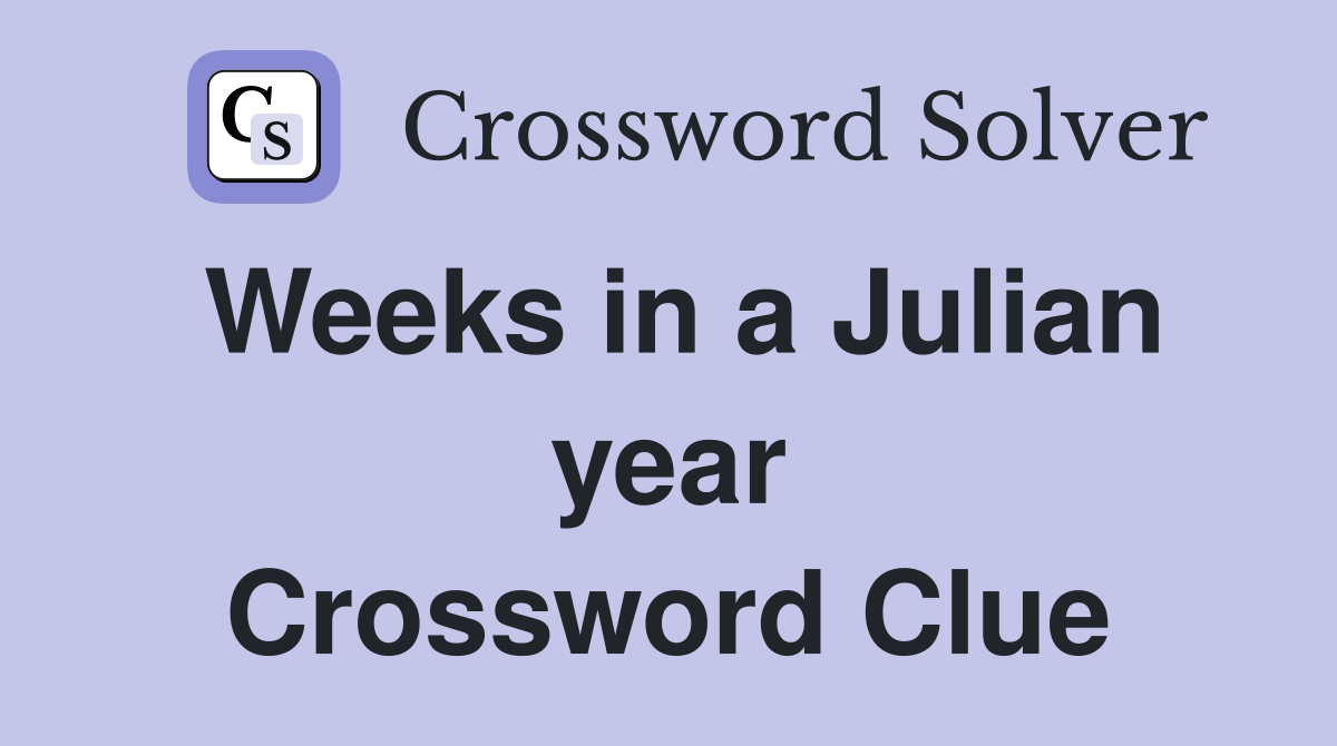 Weeks in a Julian year Crossword Clue
