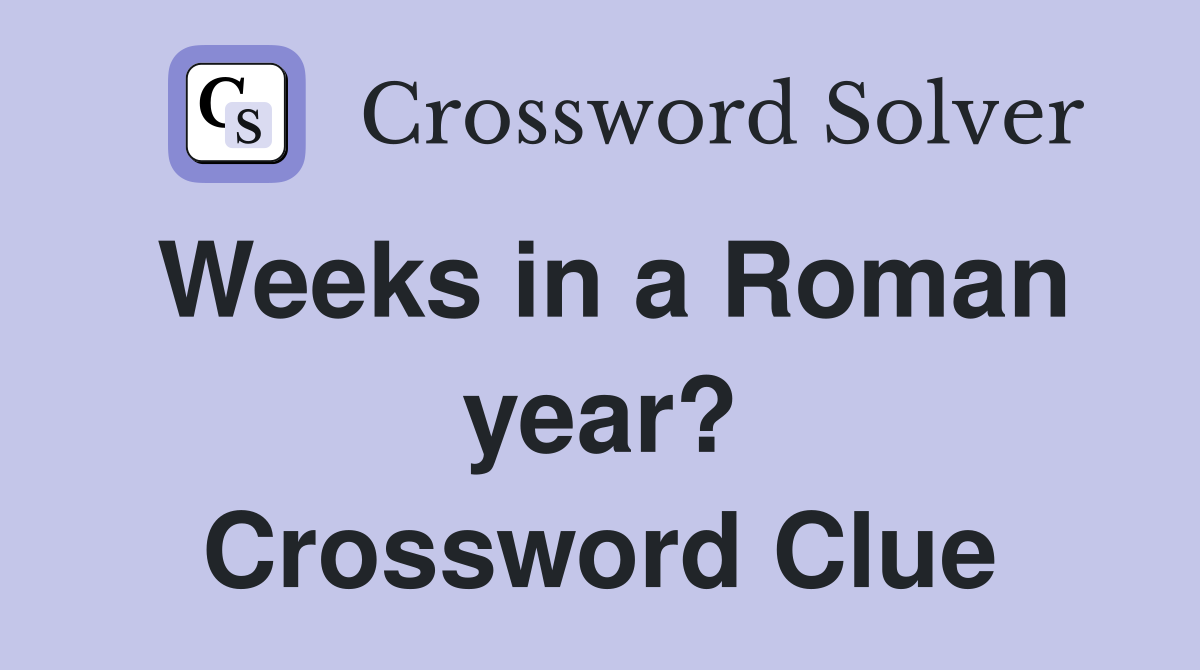 Weeks in a Roman year? Crossword Clue